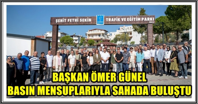 BAŞKAN ÖMER GÜNEL BASIN MENSUPLARIYLA SAHADA BULUŞTU 