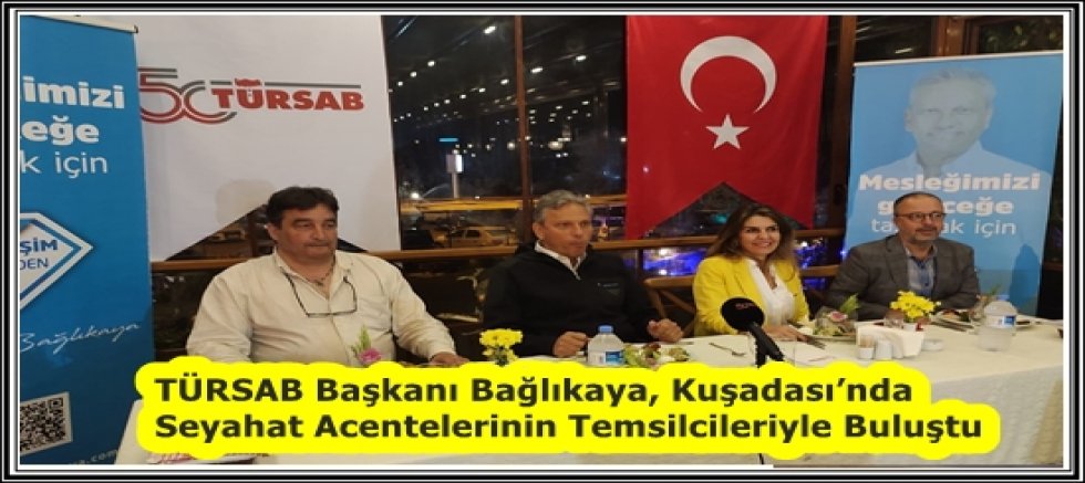 TÜRSAB Başkanı Bağlıkaya, Kuşadası’nda Seyahat Acentelerinin Temsilcileriyle Buluştu