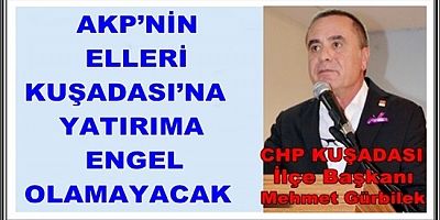 AKP’NİN ELLERİ KUŞADASI’NA YATIRIMA ENGEL OLAMAYACAK