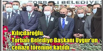 Kılıçdaroğlu, Torbalı Belediye Başkanı Uygur'un cenaze törenine katıldı